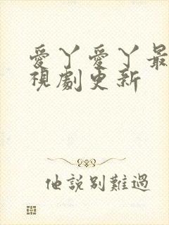 爱丫爱丫最新电视剧更新