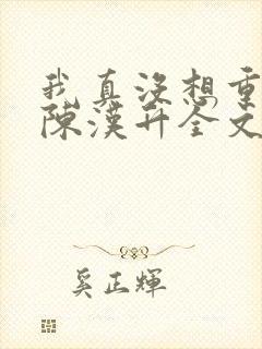 我真没想重生啊陈汉升全文下载