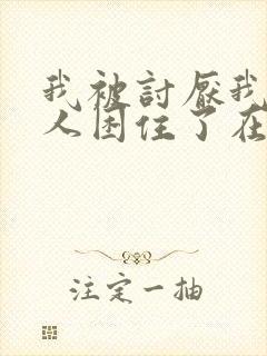 我被讨厌我的男人困住了在线阅读