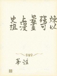 史上最强炼体老祖漫画可以在哪里看