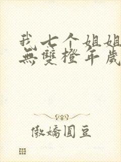 我七个姐姐绝世无双橙年岁月