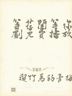 等花开等你归短剧免费播放