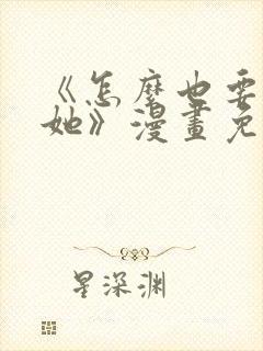 《怎么也要不够她》漫画免费阅读