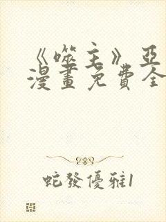 《噬主》亚兰斯漫画免费全集