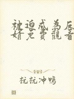 被迫成为反派赘婿免费观看第二季