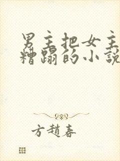男主把女主送人糟蹋的小说