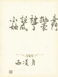 小说被抛弃后,她成了豪门真千金免费阅读