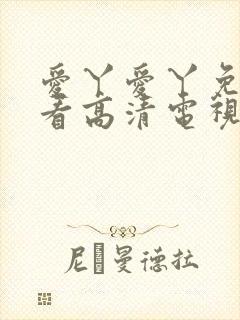 爱丫爱丫免费观看高清电视剧网