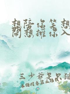 想陪你笑想和你闹想拥你入我怀抱