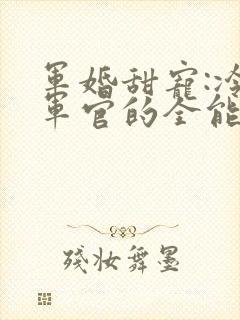 军婚甜宠:冷酷军官的全能娇妻陆煜电子书