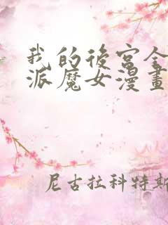 我的后宫全是反派魔女漫画免费