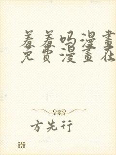 羞羞吗漫画页面免费漫画在线阅读入口