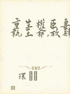 重生权臣妻:偏执王爷,放肆宠