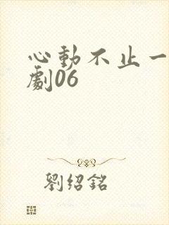 心动不止一刻短剧06