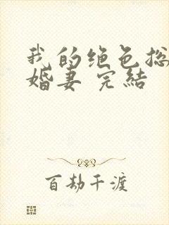 我的绝色总裁未婚妻 完结