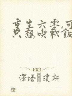 重生六零,可我只想吃软饭