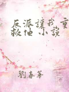 反派让我重生后救他 小说