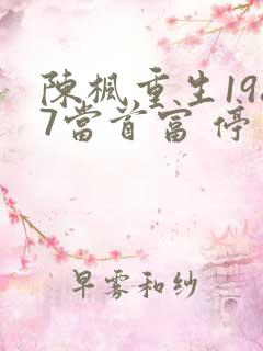 陈枫重生1987当首富 停更