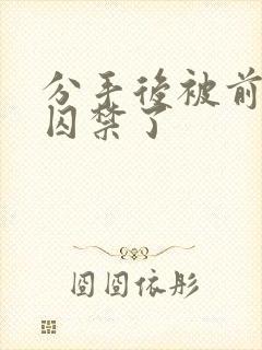 分手后被前男友囚禁了