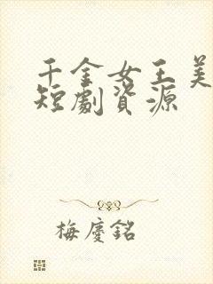 千金女王美又飒短剧资源