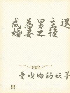 成为男主退婚未婚妻之后