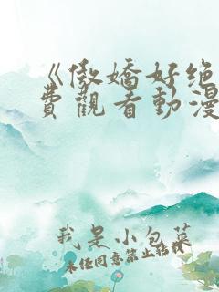 《傲娇好绝》免费观看动漫