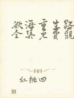 欲海重生路短剧全集免费观看