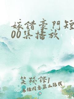 嫁错豪门短剧100集播放