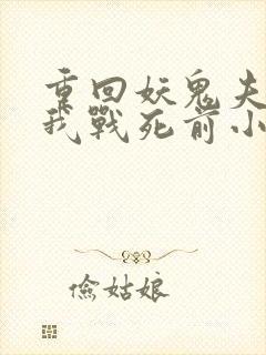 重回妖鬼夫君为我战死前小说免费阅读