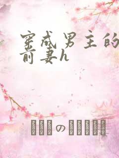 穿成男主的炮灰前妻h