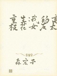 重生:我的高冷校花女友太甜了小说