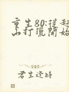 重生80:从赶山打猎开始暴富