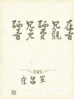 师兄师兄在线观看免费观看高清