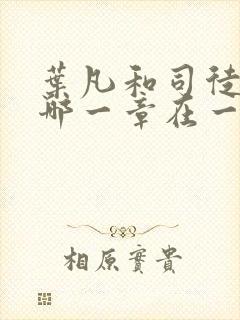 叶凡和司徒嫣然哪一章在一起了