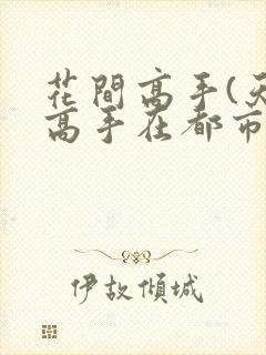 花间高手(天才高手在都市)