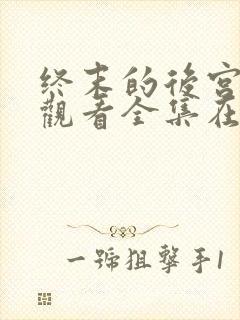 终末的后宫免费观看全集在线观看高清动漫