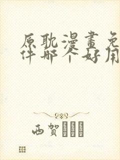 原耽漫画免费软件哪个好用