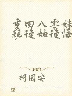 重回八零妹妹抢亲后她后悔了短剧全集观看