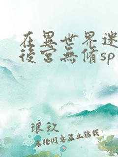 在异世界迷宫开后宫无修sp