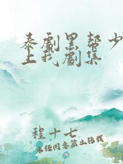 泰剧黑帮少爷爱上我剧集