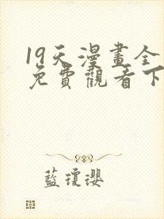 19天漫画全集免费观看下拉式