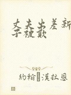 丈夫出差新婚妻子被欺