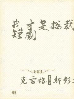 我才是总裁夫人短剧