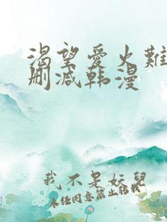 渴望爱火难耐无删减韩漫