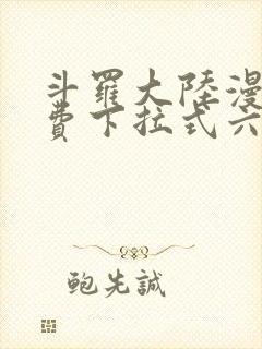 斗罗大陆漫画免费下拉式六