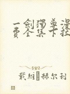 一剑独尊漫画免费全集下拉式漫画