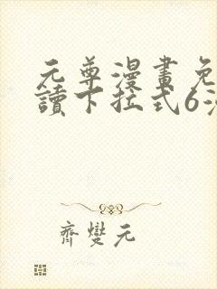 元尊漫画免费阅读下拉式6漫画免费