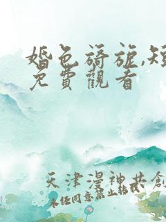 婚色旖旎,短剧免费观看