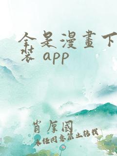 全是漫画下载安装 app