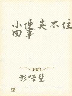 小便夹不住尿咋回事